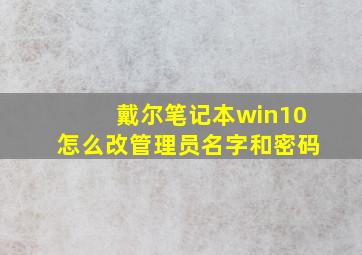 戴尔笔记本win10怎么改管理员名字和密码