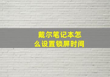 戴尔笔记本怎么设置锁屏时间