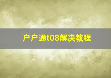 户户通t08解决教程