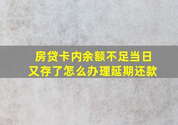 房贷卡内余额不足当日又存了怎么办理延期还款