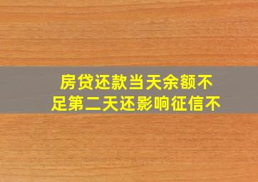 房贷还款当天余额不足第二天还影响征信不