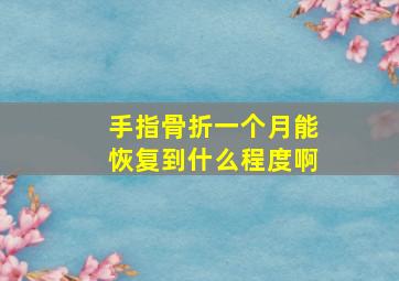 手指骨折一个月能恢复到什么程度啊