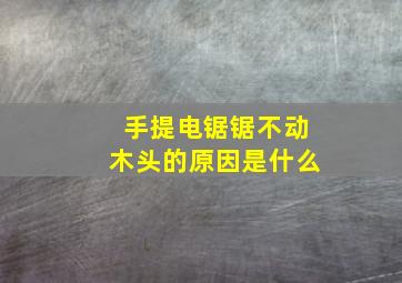 手提电锯锯不动木头的原因是什么