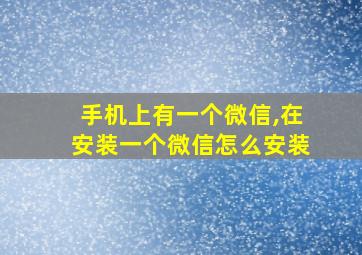 手机上有一个微信,在安装一个微信怎么安装