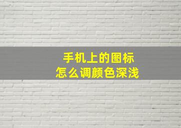 手机上的图标怎么调颜色深浅