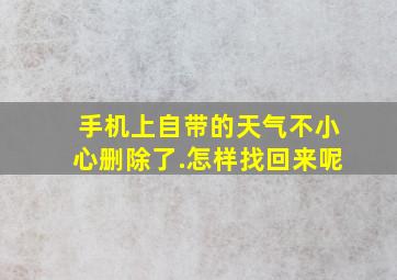 手机上自带的天气不小心删除了.怎样找回来呢