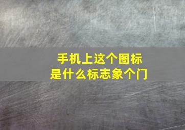 手机上这个图标是什么标志象个门