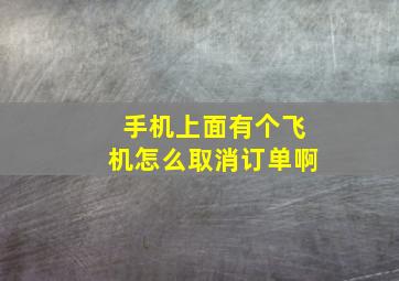 手机上面有个飞机怎么取消订单啊