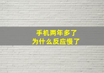 手机两年多了为什么反应慢了