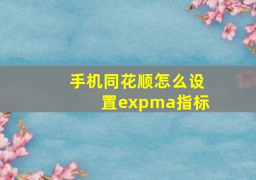 手机同花顺怎么设置expma指标