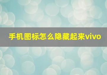 手机图标怎么隐藏起来vivo