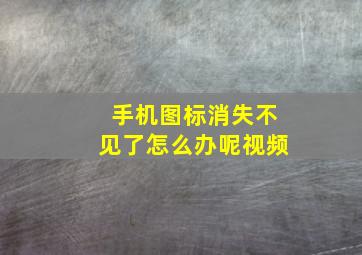 手机图标消失不见了怎么办呢视频