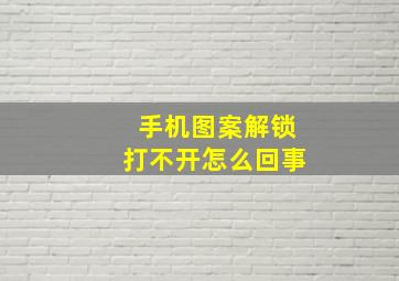 手机图案解锁打不开怎么回事