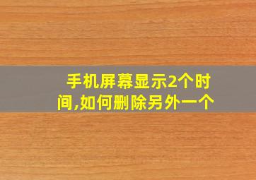 手机屏幕显示2个时间,如何删除另外一个