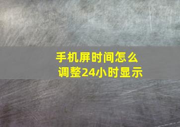 手机屏时间怎么调整24小时显示