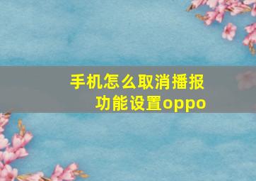 手机怎么取消播报功能设置oppo