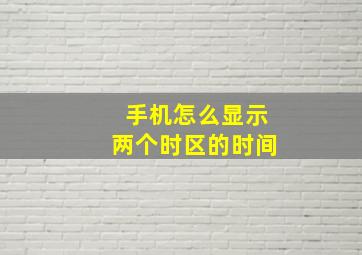 手机怎么显示两个时区的时间