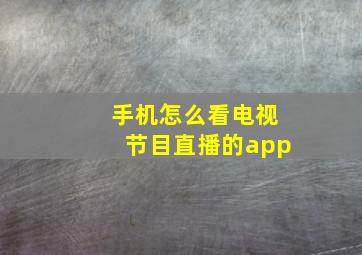 手机怎么看电视节目直播的app