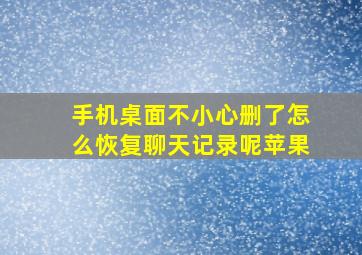 手机桌面不小心删了怎么恢复聊天记录呢苹果