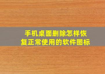 手机桌面删除怎样恢复正常使用的软件图标