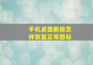 手机桌面删除怎样恢复正常图标