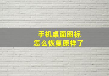 手机桌面图标怎么恢复原样了