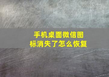 手机桌面微信图标消失了怎么恢复