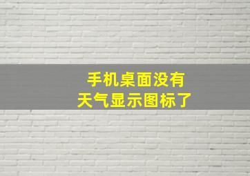 手机桌面没有天气显示图标了