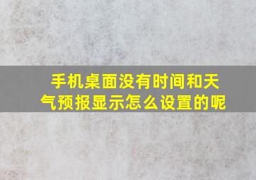 手机桌面没有时间和天气预报显示怎么设置的呢