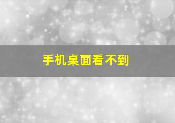 手机桌面看不到