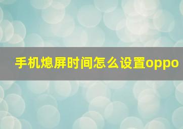 手机熄屏时间怎么设置oppo