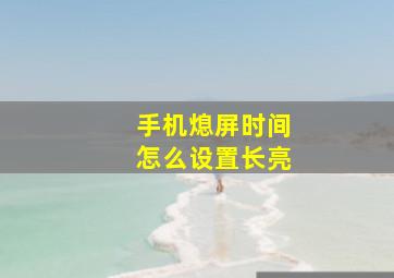 手机熄屏时间怎么设置长亮