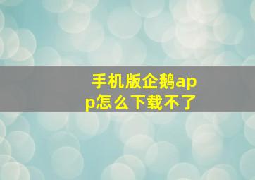 手机版企鹅app怎么下载不了