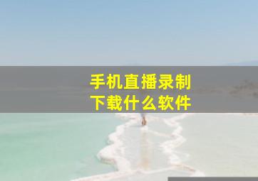 手机直播录制下载什么软件