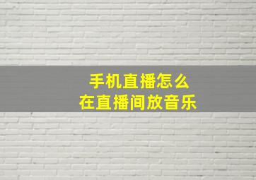 手机直播怎么在直播间放音乐