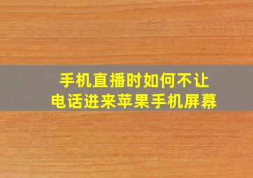 手机直播时如何不让电话进来苹果手机屏幕