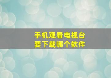 手机观看电视台要下载哪个软件