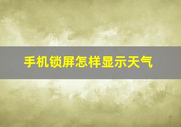 手机锁屏怎样显示天气