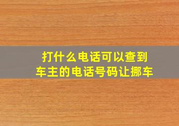 打什么电话可以查到车主的电话号码让挪车