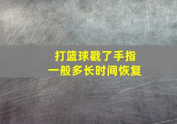 打篮球戳了手指一般多长时间恢复