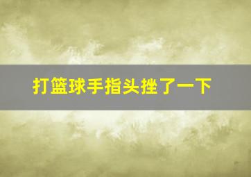 打篮球手指头挫了一下