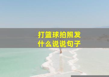 打篮球拍照发什么说说句子