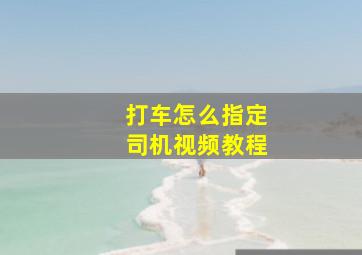 打车怎么指定司机视频教程