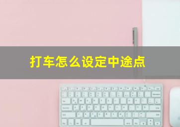 打车怎么设定中途点