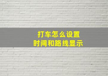 打车怎么设置时间和路线显示