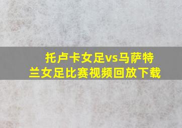 托卢卡女足vs马萨特兰女足比赛视频回放下载