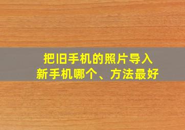 把旧手机的照片导入新手机哪个、方法最好