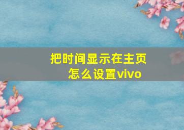 把时间显示在主页怎么设置vivo