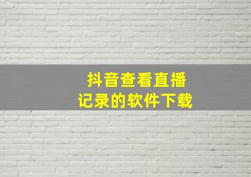 抖音查看直播记录的软件下载