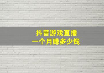 抖音游戏直播一个月赚多少钱